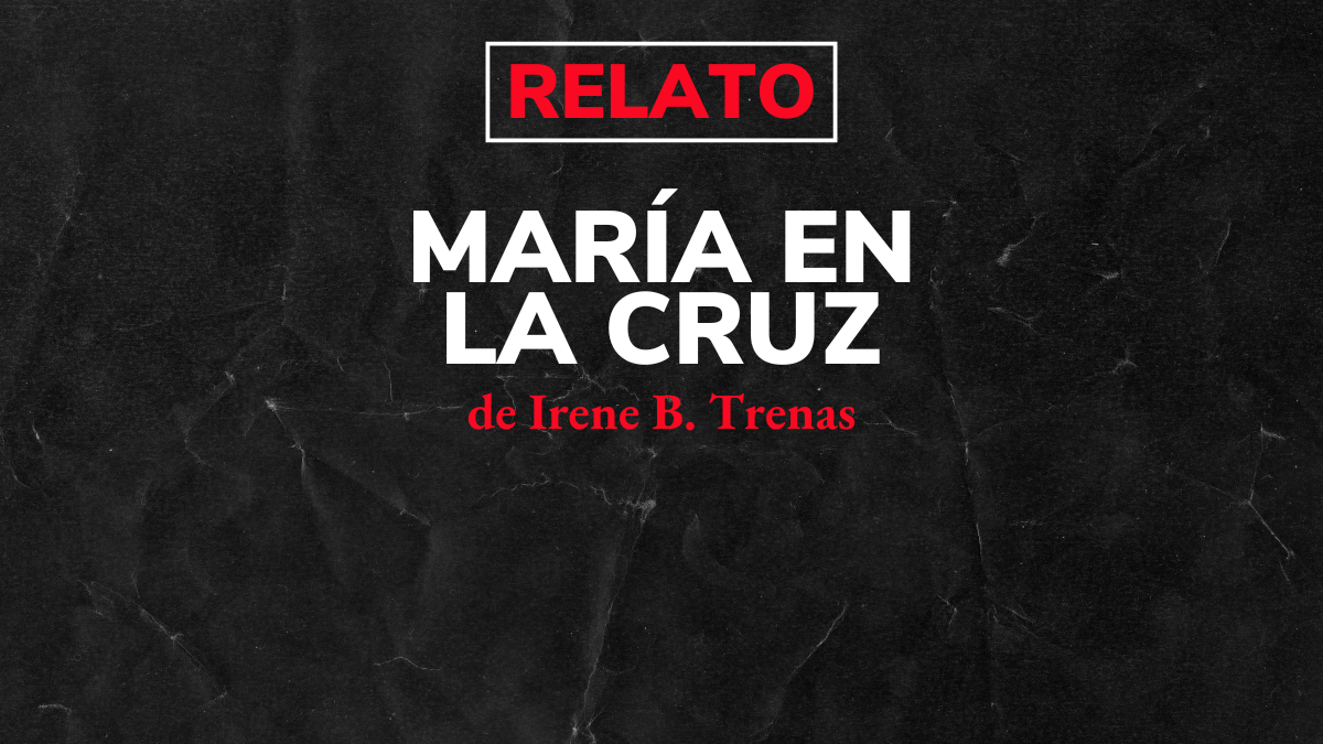 Sobre fondo de papel arrugado negro: Relato «María en la cruz», de Irene B. Trenas